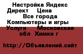 Настройка Яндекс Директ. › Цена ­ 5 000 - Все города Компьютеры и игры » Услуги   . Московская обл.,Химки г.